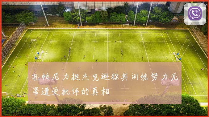 孔帕尼力挺杰克逊称其训练努力无辜遭受批评的真相