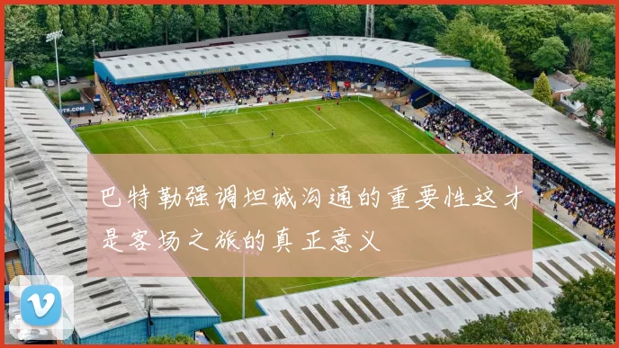 巴特勒强调坦诚沟通的重要性这才是客场之旅的真正意义